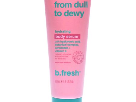 B.Fresh From Dull To Dewy Hydrating Body Serum by B.Fresh for Unisex - 8 oz Serum Cheap